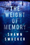 The Weight of Memory, Shawn Smucker