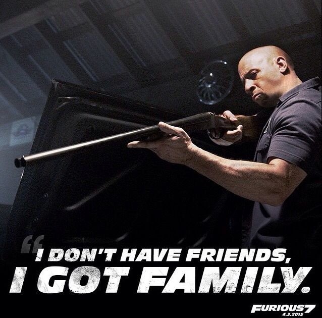 Furious 7 (2015): "I don't have friends. I got family."