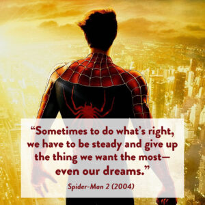 Spider-Man 2: "Sometimes to do what’s right, we have to be steady and give up the thing we want the most—even our dreams."