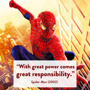 Spider-Man: "With great power comes great responsibility."