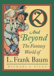 Oz and Beyond: The Fantasy World of L. Frank Baum by Michael O. Riley