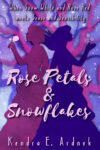 Rose Petals and Snowflakes, Kendra E. Ardnek