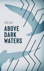 Above Dark Waters by Eric Kay