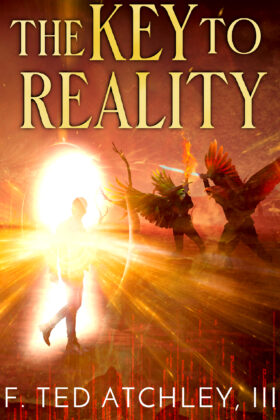 The Key to Reality by F. Ted Atchley III