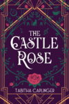 The Castle Rose by Tabitha Caplinger