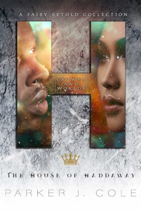 The House of Haddaway: A Fairytale Retelling by Parker J. Cole