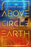 Above the Circle of Earth by E. Stephen Burnett