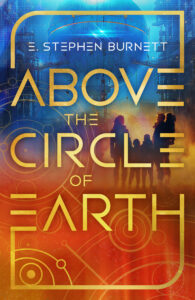 Above the Circle of Earth by E. Stephen Burnett