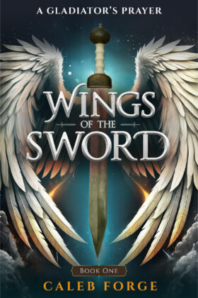 Wings of the Sword Book 1: A Gladiator's Prayer by Caleb Forge